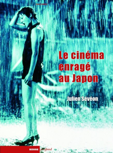 Le Cinéma enragé au Japon un livre de Julien Sévéon un livre de Julien Sévéon